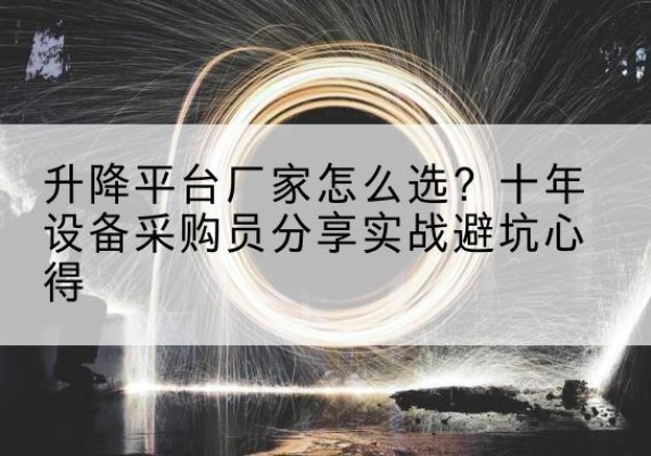 桐乡升降平台厂家-怎么选？十年设备采购员分享实战避坑心得